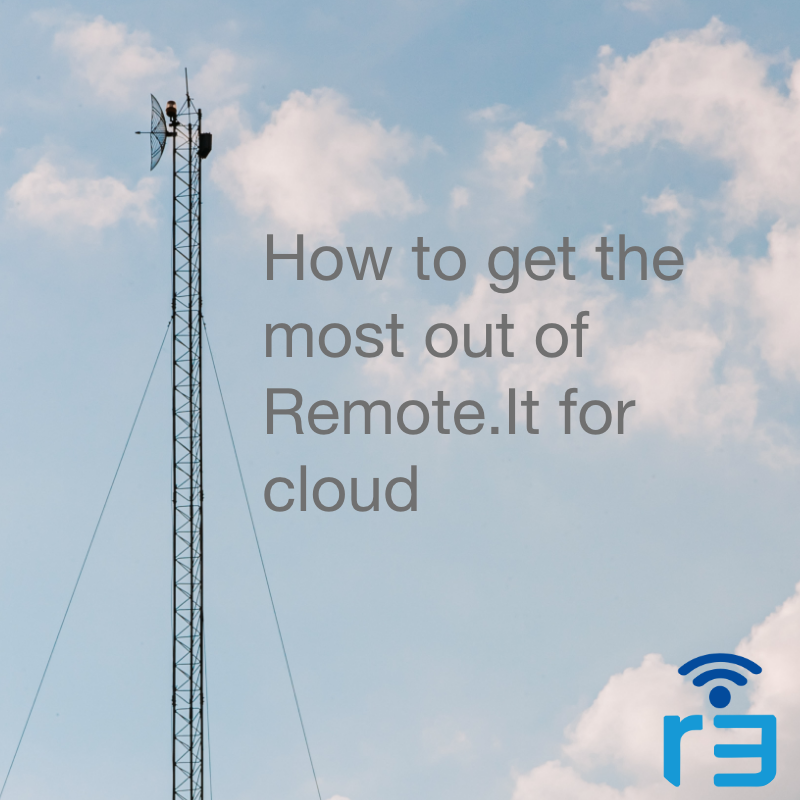 Remote.It - How to get the most for cloud use cases